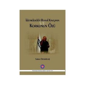 İşletmelerdeki Ruhsal Kavganın ve Korkunun Özü - Tahir Özakkaş