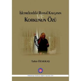 İşletmelerdeki Ruhsal Kavganın ve Korkunun Özü - Tahir Özakkaş