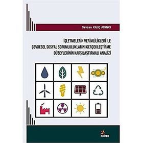 İşletmelerin Verimlilikleri ile Çevresel Sosyal Sorumluluklarını Gerçekleştirme Düzeylerinin Karşılaştırmalı Analizi - Sevcan Kılıç Akıncı