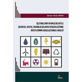 İşletmelerin Verimlilikleri ile Çevresel Sosyal Sorumluluklarını Gerçekleştirme Düzeylerinin Karşılaştırmalı Analizi - Sevcan Kılıç Akıncı