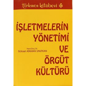 İŞLETMELERİN YÖNETİMİ VE ÖRGÜT KÜLTÜRÜ - GÖKSEL ATAMAN UNUTKAN