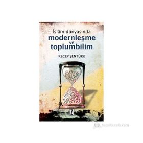 İSLÂM DÜNYASINDA MODERNLEŞME VE TOPLUMBILIM TÜRKİYE VE MISIR ÖRNEĞİ - RECEP ŞENTÜRK