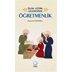 İSLÂM EĞİTİM GELENEĞİNDE ÖĞRETMENLİK - BAYRAMALI NAZIROĞLU