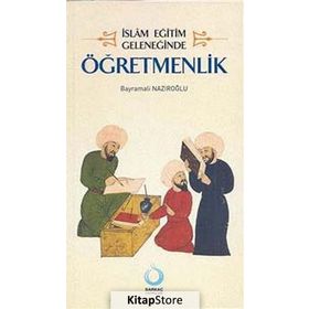 İSLÂM EĞİTİM GELENEĞİNDE ÖĞRETMENLİK - BAYRAMALI NAZIROĞLU