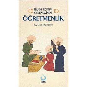 İSLÂM EĞİTİM GELENEĞİNDE ÖĞRETMENLİK - BAYRAMALI NAZIROĞLU
