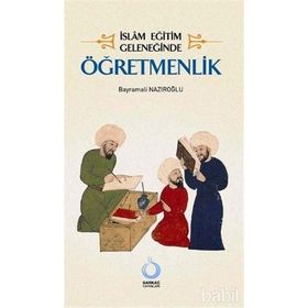 İSLÂM EĞİTİM GELENEĞİNDE ÖĞRETMENLİK - BAYRAMALI NAZIROĞLU