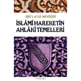 İSLÂMÎ HAREKETIN AHLÂKÎ TEMELLERI - EBU`L ALA MEVDUDI