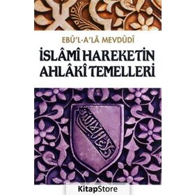 İSLÂMÎ HAREKETIN AHLÂKÎ TEMELLERI - EBU`L ALA MEVDUDI
