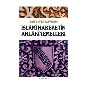 İSLÂMÎ HAREKETIN AHLÂKÎ TEMELLERI - EBU`L ALA MEVDUDI