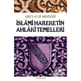 İSLÂMÎ HAREKETIN AHLÂKÎ TEMELLERI - EBU`L ALA MEVDUDI