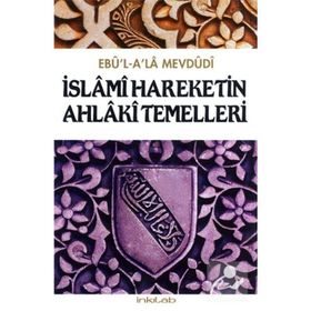 İSLÂMÎ HAREKETIN AHLÂKÎ TEMELLERI - EBU`L ALA MEVDUDI
