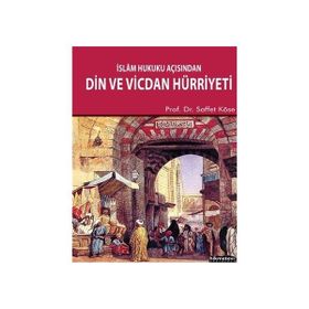 İSLÂM HUKUKU AÇISINDAN DIN VE VICDAN HÜRRIYETI - SAFFET KÖSE