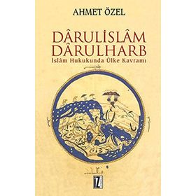 İSLÂM HUKUKUNDA ÜLKE KAVRAMI DÂRÜLİSLÂM-DARÜLHARB - AHMET ÖZEL