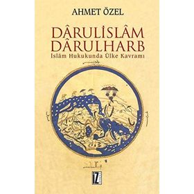İSLÂM HUKUKUNDA ÜLKE KAVRAMI DÂRÜLİSLÂM-DARÜLHARB - AHMET ÖZEL