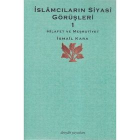 İSLÂMCILARIN SIYASÎ GÖRÜŞLERİ 1 HILAFET VE MEŞRUTİYET - İSMAİL KARA