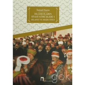 İSLÂMCILARIN SIYASÎ GÖRÜŞLERİ 1 HILAFET VE MEŞRUTİYET - İSMAİL KARA