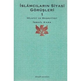 İSLÂMCILARIN SIYASÎ GÖRÜŞLERİ 1 HILAFET VE MEŞRUTİYET - İSMAİL KARA