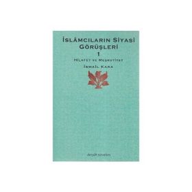 İSLÂMCILARIN SIYASÎ GÖRÜŞLERİ 1 HILAFET VE MEŞRUTİYET - İSMAİL KARA