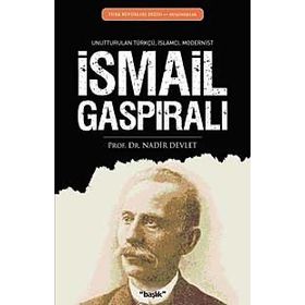 İSMAİL GASPIRALI UNUTTURULAN TÜRKÇÜ, İSLAMCI, MODERNIST - NADIR DEVLET