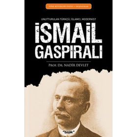 İSMAİL GASPIRALI UNUTTURULAN TÜRKÇÜ, İSLAMCI, MODERNIST - NADIR DEVLET