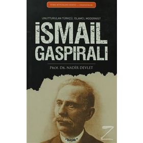 İSMAİL GASPIRALI UNUTTURULAN TÜRKÇÜ, İSLAMCI, MODERNIST - NADIR DEVLET