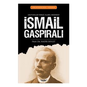 İSMAİL GASPIRALI UNUTTURULAN TÜRKÇÜ, İSLAMCI, MODERNIST - NADIR DEVLET