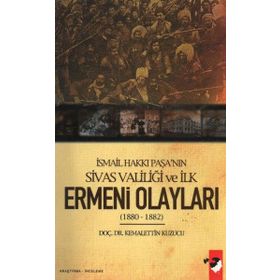 İSMAİL HAKKI PAŞA´NIN SIVAS VALİLİĞİ VE İLK ERMENI OLAYLARI (1880-1882) - KEMALETTIN KUZUCU