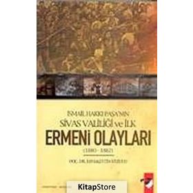 İSMAİL HAKKI PAŞA´NIN SIVAS VALİLİĞİ VE İLK ERMENI OLAYLARI (1880-1882) - KEMALETTIN KUZUCU