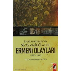 İSMAİL HAKKI PAŞA´NIN SIVAS VALİLİĞİ VE İLK ERMENI OLAYLARI (1880-1882) - KEMALETTIN KUZUCU