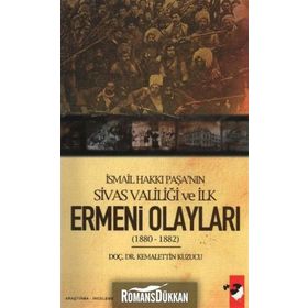 İSMAİL HAKKI PAŞA´NIN SIVAS VALİLİĞİ VE İLK ERMENI OLAYLARI (1880-1882) - KEMALETTIN KUZUCU