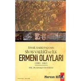 İSMAİL HAKKI PAŞA´NIN SIVAS VALİLİĞİ VE İLK ERMENI OLAYLARI (1880-1882) - KEMALETTIN KUZUCU