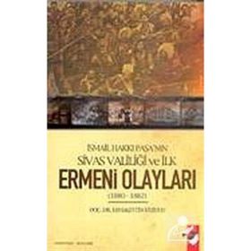 İSMAİL HAKKI PAŞA´NIN SIVAS VALİLİĞİ VE İLK ERMENI OLAYLARI (1880-1882) - KEMALETTIN KUZUCU