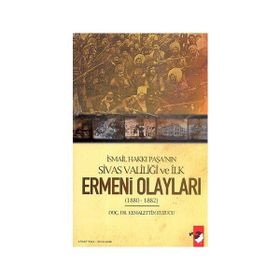 İSMAİL HAKKI PAŞA´NIN SIVAS VALİLİĞİ VE İLK ERMENI OLAYLARI (1880-1882) - KEMALETTIN KUZUCU