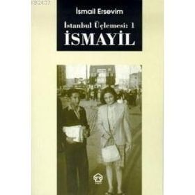 İSMAYİL - İSTANBUL ÜÇLEMESİ: 1 - İSMAİL ERSEVIM