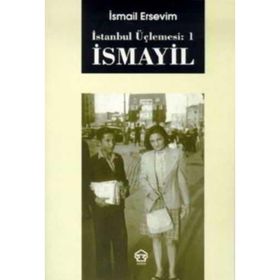 İSMAYİL - İSTANBUL ÜÇLEMESİ: 1 - İSMAİL ERSEVIM