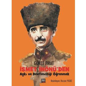 İsmet İnönü'den Aşkı ve Devrimciliği Öğrenmek - Gökçe Fırat