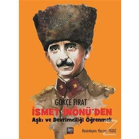 İsmet İnönü'den Aşkı ve Devrimciliği Öğrenmek - Gökçe Fırat