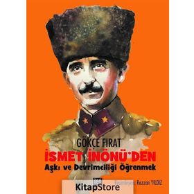 İsmet İnönü'den Aşkı ve Devrimciliği Öğrenmek - Gökçe Fırat