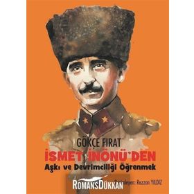 İsmet İnönü'den Aşkı ve Devrimciliği Öğrenmek - Gökçe Fırat