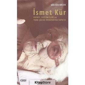 İsmet Kür Hayatı Eğitimciliği ve Türk Çocuk Edebiyatına Katkısı - Gülsün Koçer