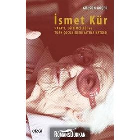 İsmet Kür Hayatı Eğitimciliği ve Türk Çocuk Edebiyatına Katkısı - Gülsün Koçer