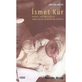 İsmet Kür Hayatı Eğitimciliği ve Türk Çocuk Edebiyatına Katkısı - Gülsün Koçer