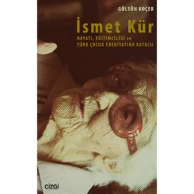 İsmet Kür Hayatı Eğitimciliği ve Türk Çocuk Edebiyatına Katkısı - Gülsün Koçer