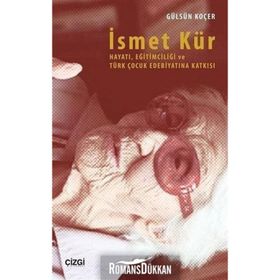 İsmet Kür Hayatı Eğitimciliği ve Türk Çocuk Edebiyatına Katkısı - Gülsün Koçer