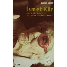 İsmet Kür Hayatı Eğitimciliği ve Türk Çocuk Edebiyatına Katkısı - Gülsün Koçer