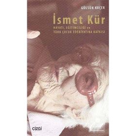 İsmet Kür Hayatı Eğitimciliği ve Türk Çocuk Edebiyatına Katkısı - Gülsün Koçer