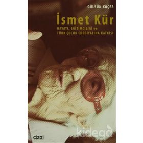 İsmet Kür Hayatı Eğitimciliği ve Türk Çocuk Edebiyatına Katkısı - Gülsün Koçer