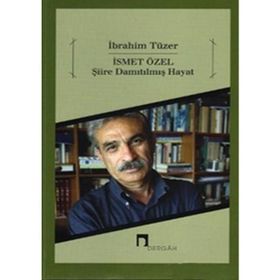 İSMET ÖZEL: ŞİİRE DAMITILMIŞ HAYAT - İBRAHİM TÜZER