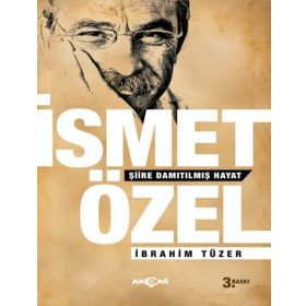 İSMET ÖZEL: ŞİİRE DAMITILMIŞ HAYAT - İBRAHİM TÜZER