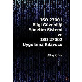 ISO 27001 Bilgi Güvenliği Yönetim Sistemi ve ISO 27002 Uygulama Kılavuzu - Altay Onur